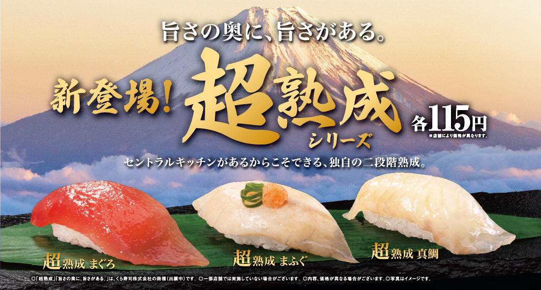 旨さの奥に、旨さがある。 新登場！超熟成 シリーズ 各115円 ※店舗により価格が異なります。セントラルキッチンがあるからこそできる、独自の二段階熟成。超熟成 まぐろ 超熟成 まふぐ 超熟成 真鯛 ◎「超熟成」「旨さの奥に、旨さがある。」は、くら寿司株式会社の商標（出願中）です。 ◎一部店舗では実施していない場合がございます。 ◎内容、価格が異なる場合がございます。◎写真はイメージです。