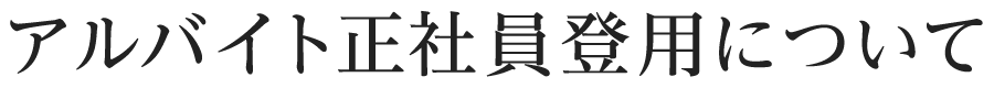 アルバイト正社員登用について