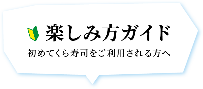 楽しみ方ガイド 初めてくら寿司をご利用される方へ