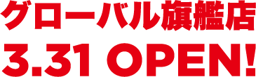 グローバル旗艦店 3.31OPEN!