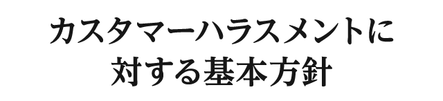 カスタマーハラスメントに対する基本方針
