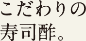 こだわりの寿司酢。