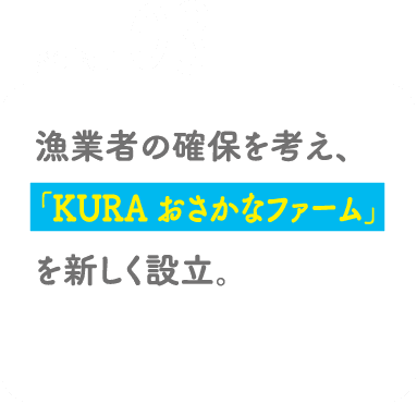 POINT03 漁業者の確保を考え「KURA おさかなファーム」を新しく設立。