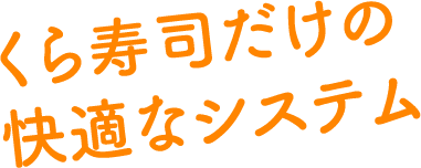 くら寿司だけの快適なシステム