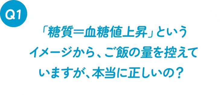 「糖質＝血糖値上昇」というイメージからご飯の量を控えていますが、本当に正しいの？
