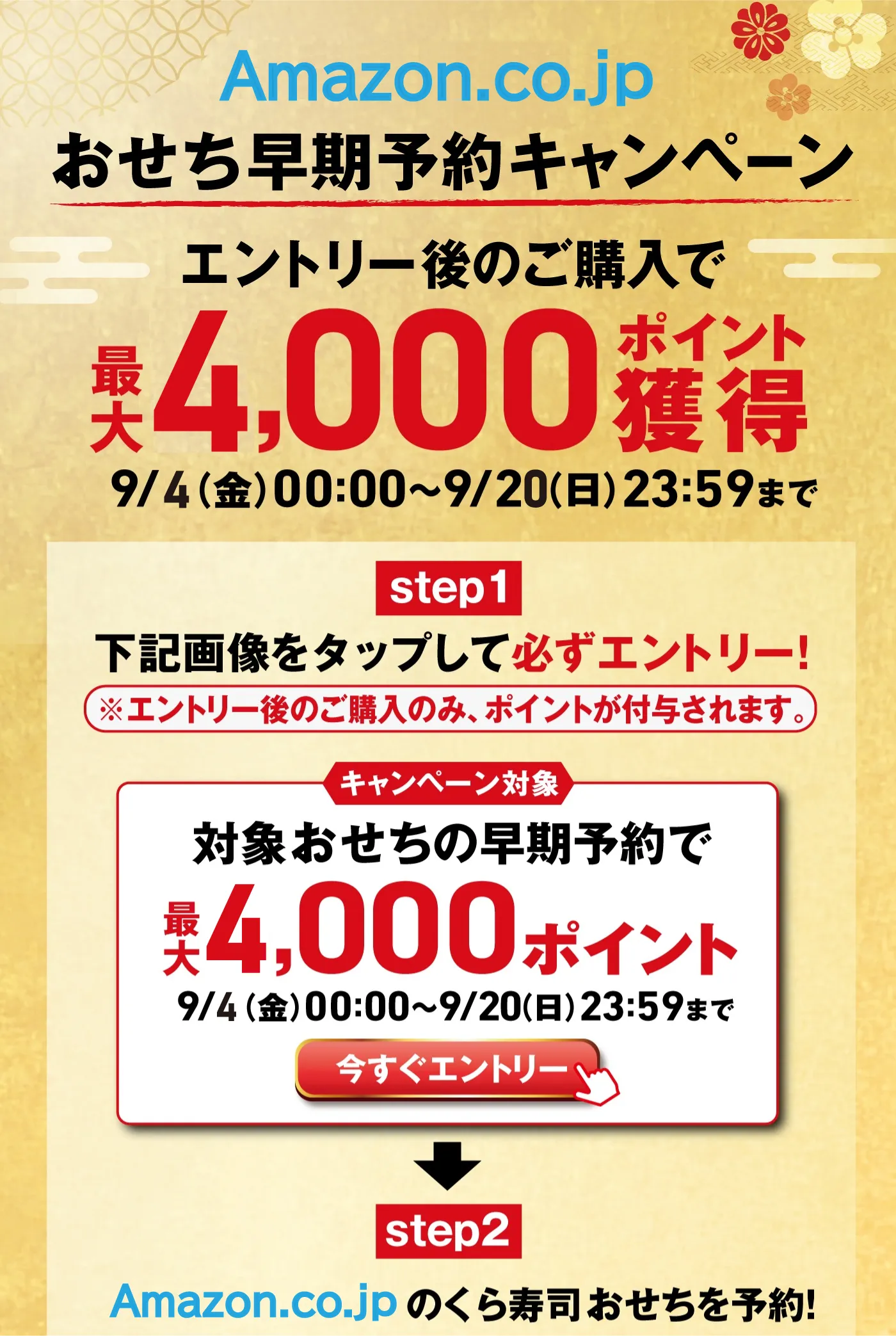 Amazon.co.jp おせち早期予約キャンペーン エントリー後のご購入で最大4,000ポイント獲得（9/4（金）00:00～9/20（日）23:59まで）［STEP1］下記画像をタップして必ずエントリー！（エントリー後のご購入のみ、ポイントが付与されます。）キャンペーン対象：対象おせちの早期予約で最大4,000ポイント（9/4（金）00:00～9/20（日）23:59まで）［STEP2］Amazon.co.jp のくら寿司おせちを予約